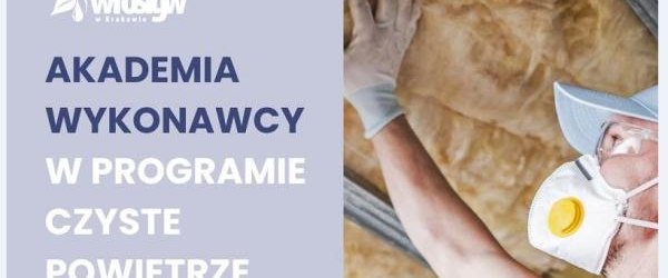 AKADEMIA WYKONAWCY w programie Czyste Powietrze - spotkanie wykonawców, doradców oraz wszystkie osoby zaangażowane w realizację inwestycji w ramach programu Czyste Powietrze